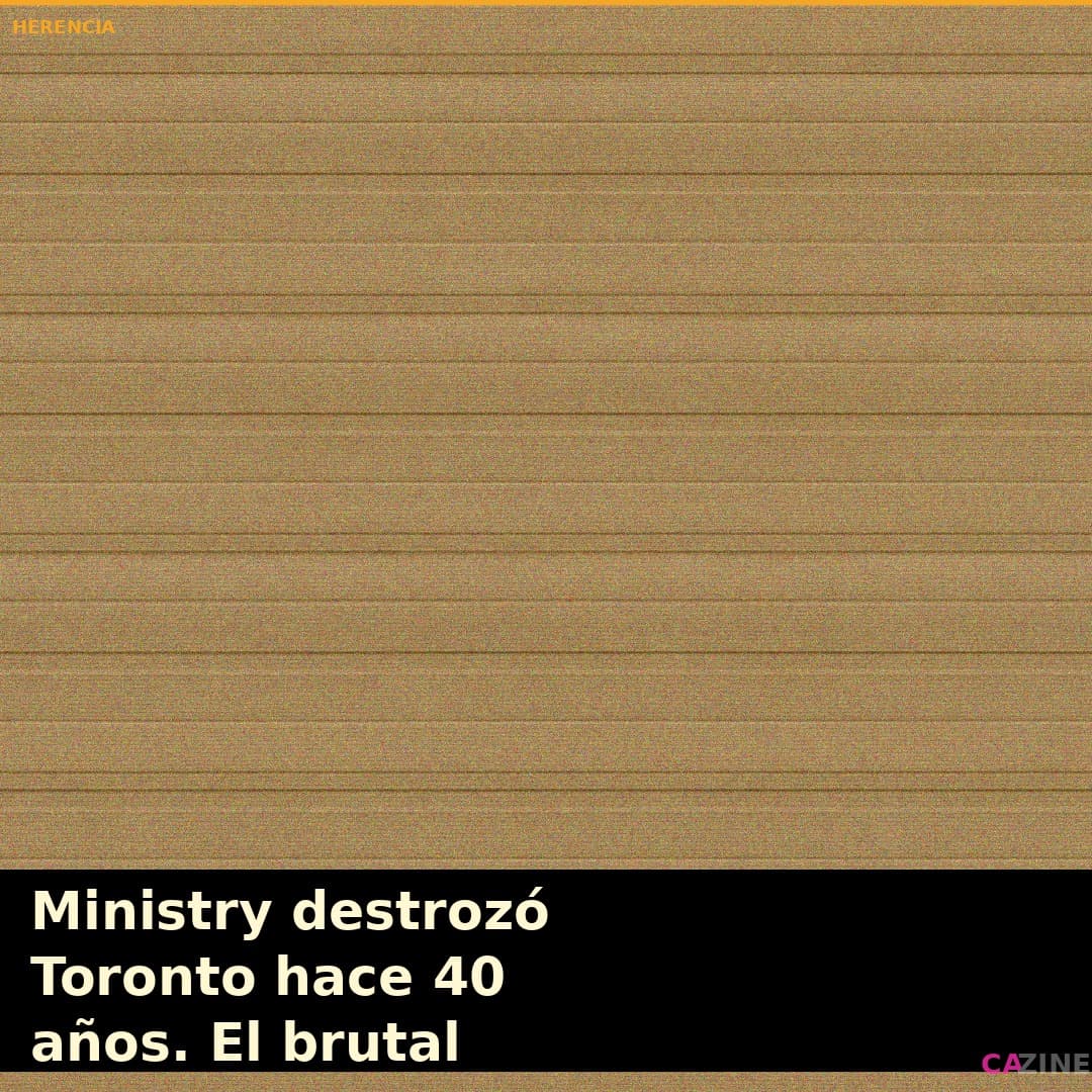 Ministry destrozó Toronto hace 40 años. El brutal industrial de papá.
